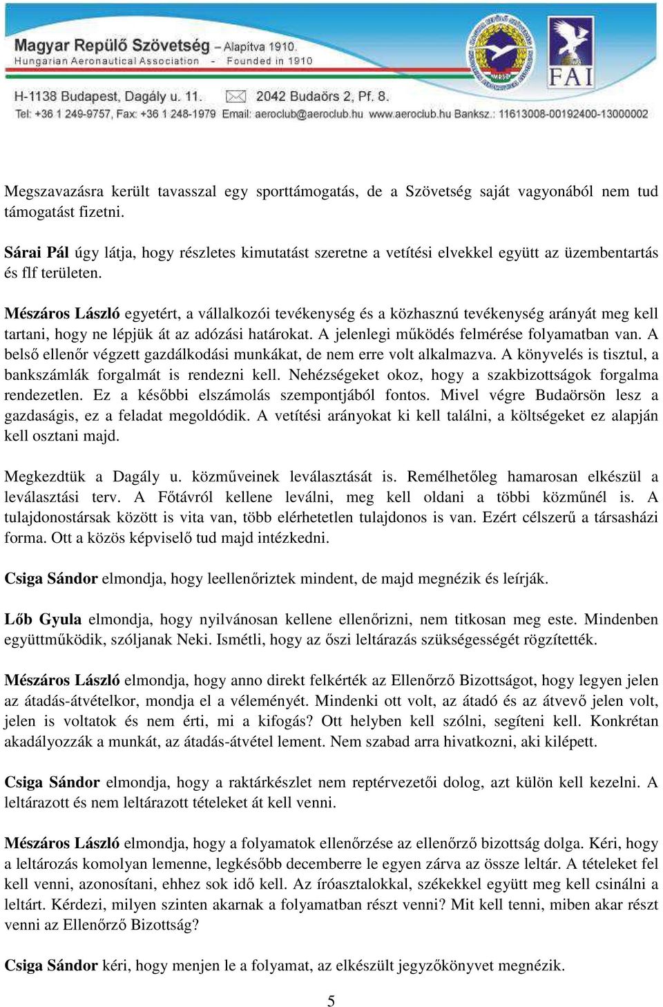 Mészáros László egyetért, a vállalkozói tevékenység és a közhasznú tevékenység arányát meg kell tartani, hogy ne lépjük át az adózási határokat. A jelenlegi működés felmérése folyamatban van.