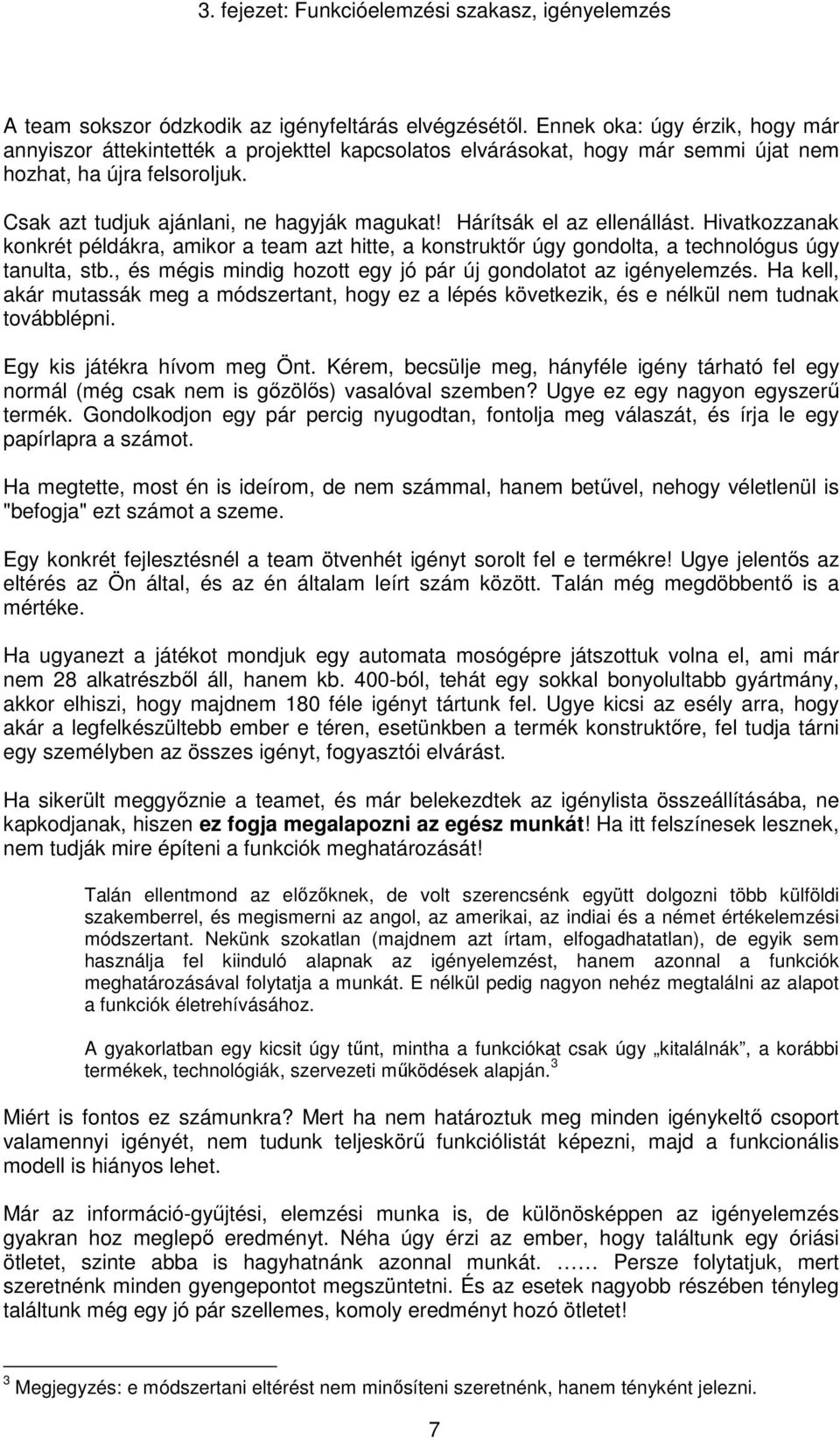 , és mégis mindig hozott egy jó pár új gondolatot az igényelemzés. Ha kell, akár mutassák meg a módszertant, hogy ez a lépés következik, és e nélkül nem tudnak továbblépni.