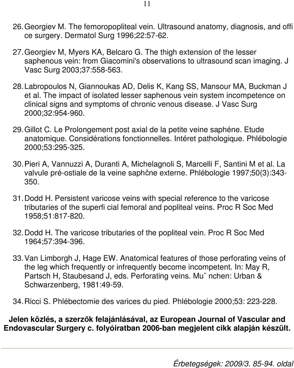 Labropoulos N, Giannoukas AD, Delis K, Kang SS, Mansour MA, Buckman J et al. The impact of isolated lesser saphenous vein system incompetence on clinical signs and symptoms of chronic venous disease.