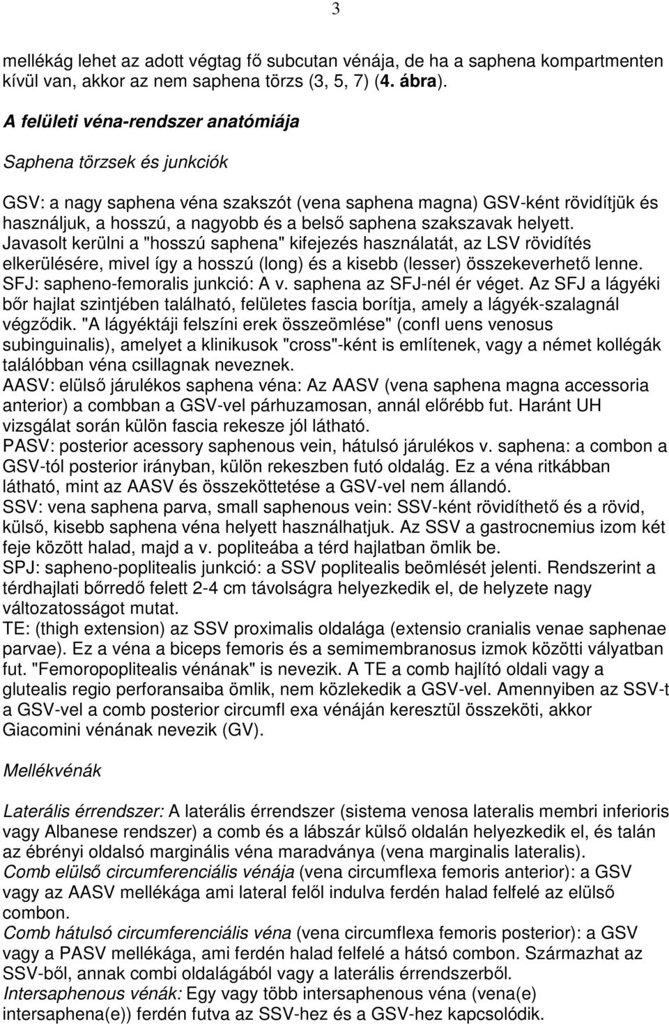 szakszavak helyett. Javasolt kerülni a "hosszú saphena" kifejezés használatát, az LSV rövidítés elkerülésére, mivel így a hosszú (long) és a kisebb (lesser) összekeverhetı lenne.