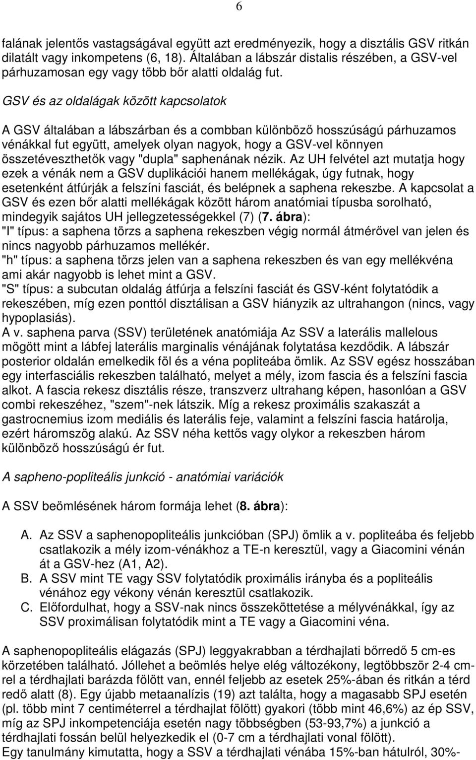 GSV és az oldalágak között kapcsolatok A GSV általában a lábszárban és a combban különbözı hosszúságú párhuzamos vénákkal fut együtt, amelyek olyan nagyok, hogy a GSV-vel könnyen összetéveszthetık