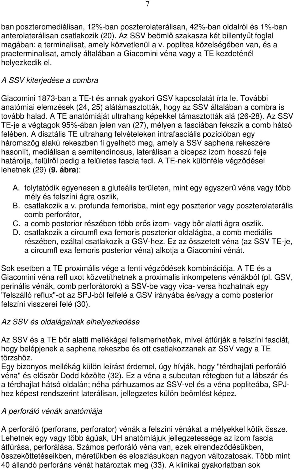 poplitea közelségében van, és a praeterminalisat, amely általában a Giacomini véna vagy a TE kezdeténél helyezkedik el.