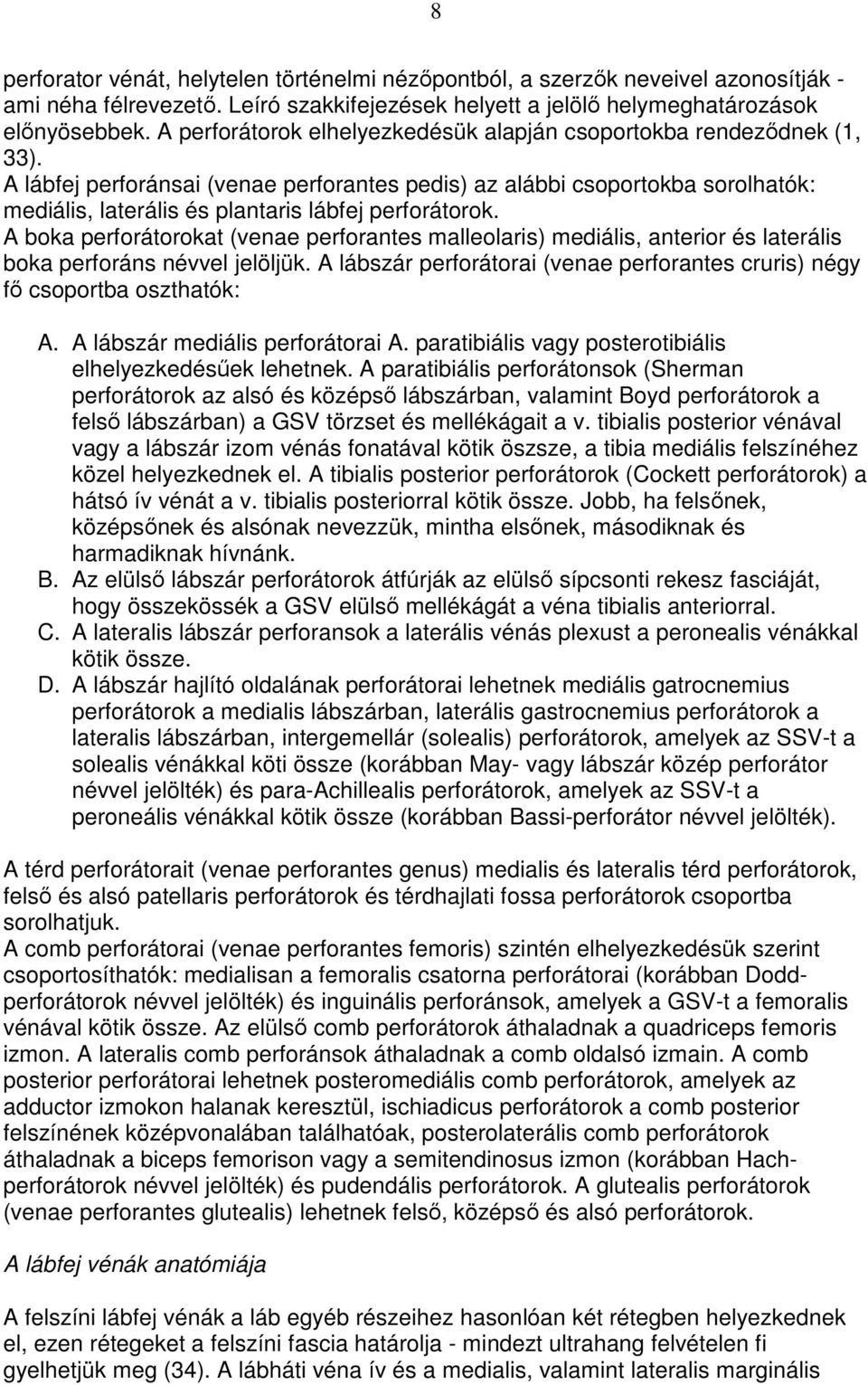 A lábfej perforánsai (venae perforantes pedis) az alábbi csoportokba sorolhatók: mediális, laterális és plantaris lábfej perforátorok.