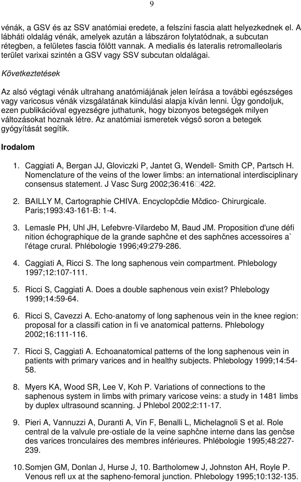 A medialis és lateralis retromalleolaris terület varixai szintén a GSV vagy SSV subcutan oldalágai.