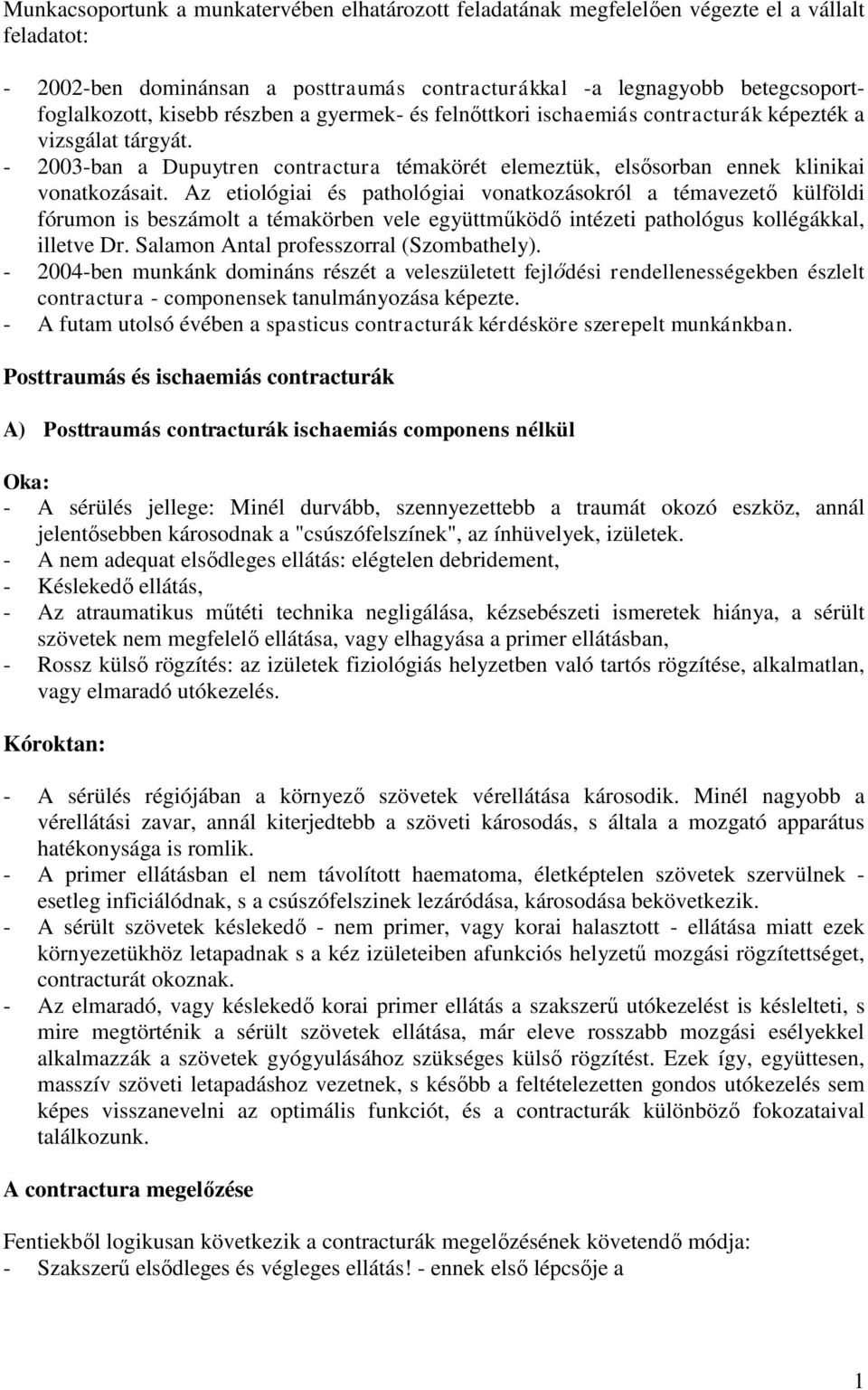 Az etiológiai és pathológiai vonatkozásokról a témavezető külföldi fórumon is beszámolt a témakörben vele együttműködő intézeti pathológus kollégákkal, illetve Dr.