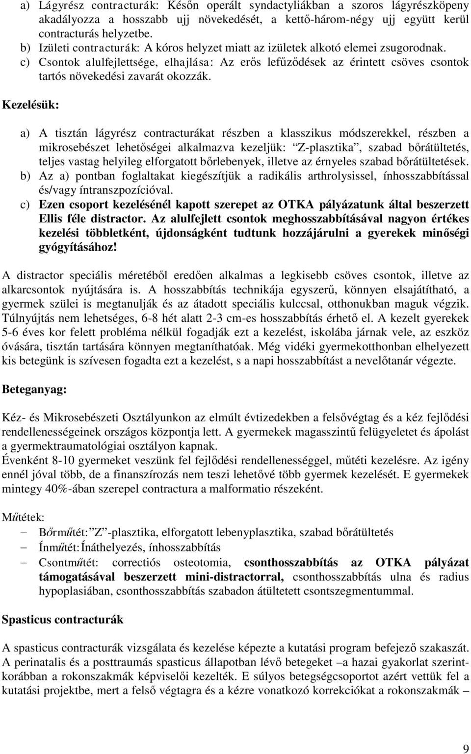 c) Csontok alulfejlettsége, elhajlása: Az erős lefűződések az érintett csöves csontok tartós növekedési zavarát okozzák.