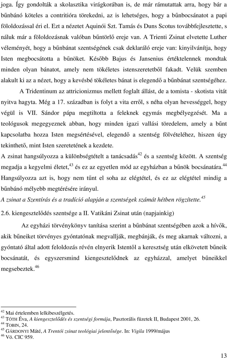 A Trienti Zsinat elvetette Luther véleményét, hogy a bűnbánat szentségének csak deklaráló ereje van: kinyilvánítja, hogy Isten megbocsátotta a bűnöket.