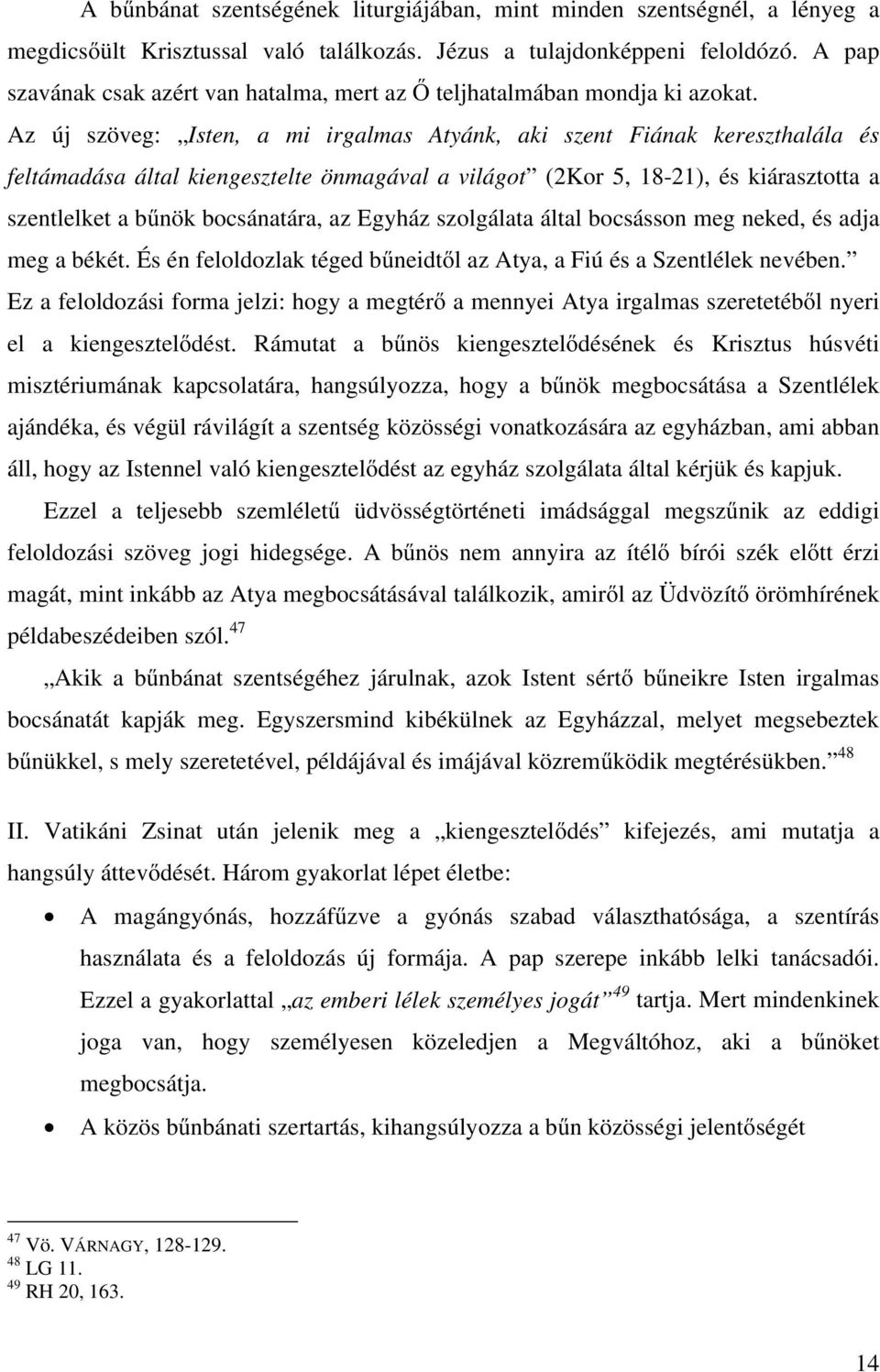 Az új szöveg: Isten, a mi irgalmas Atyánk, aki szent Fiának kereszthalála és feltámadása által kiengesztelte önmagával a világot (2Kor 5, 18-21), és kiárasztotta a szentlelket a bűnök bocsánatára, az