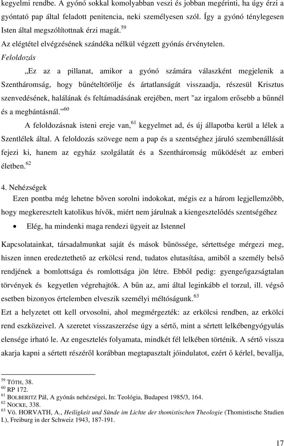 Feloldozás Ez az a pillanat, amikor a gyónó számára válaszként megjelenik a Szentháromság, hogy bűnételtörölje és ártatlanságát visszaadja, részesül Krisztus szenvedésének, halálának és