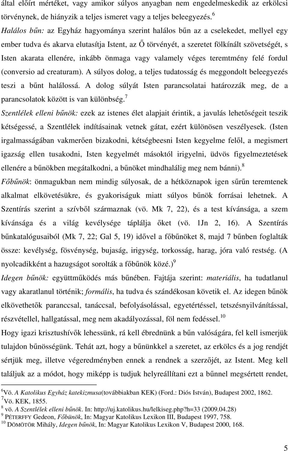 ellenére, inkább önmaga vagy valamely véges teremtmény felé fordul (conversio ad creaturam). A súlyos dolog, a teljes tudatosság és meggondolt beleegyezés teszi a bűnt halálossá.