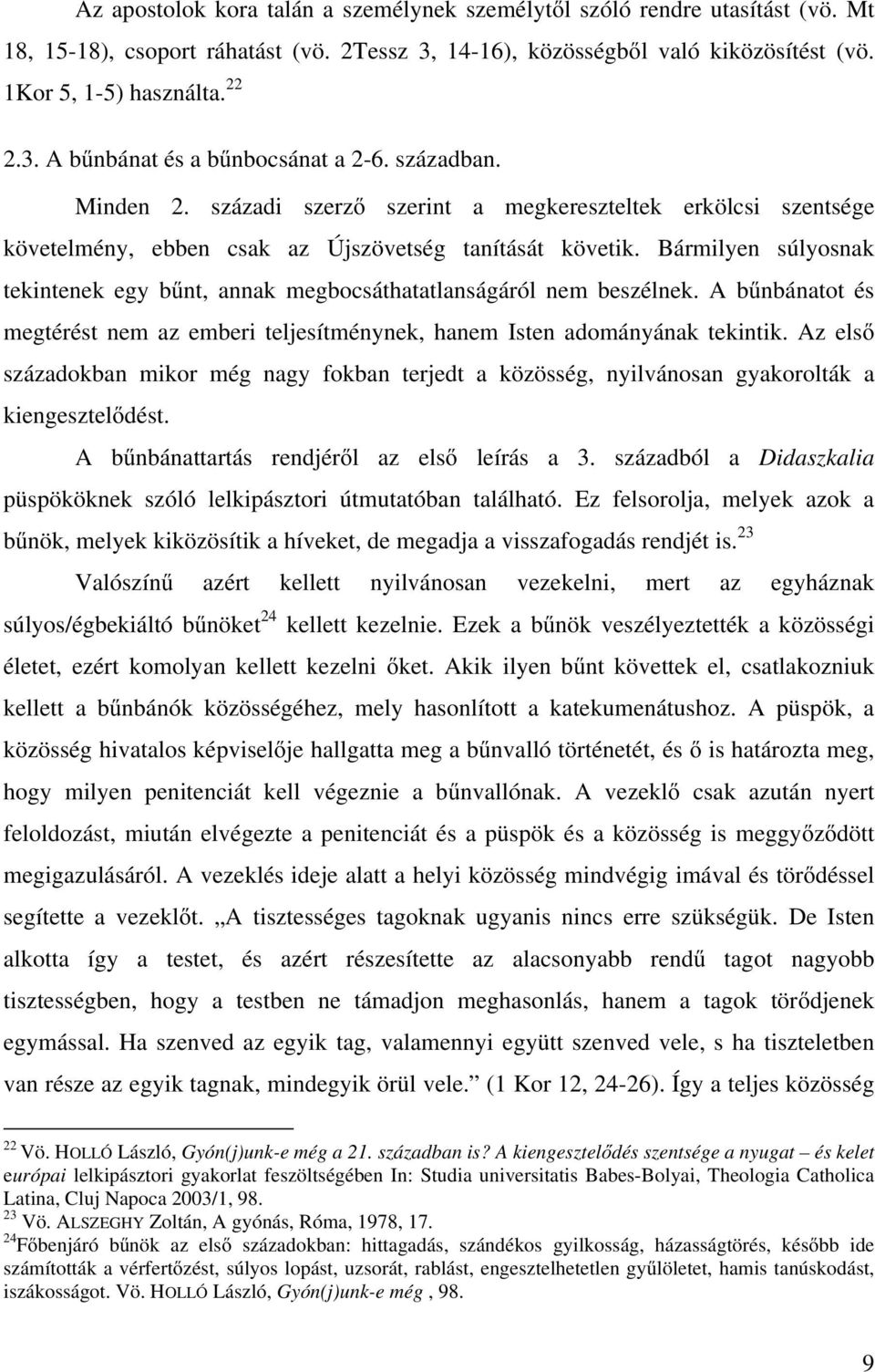 Bármilyen súlyosnak tekintenek egy bűnt, annak megbocsáthatatlanságáról nem beszélnek. A bűnbánatot és megtérést nem az emberi teljesítménynek, hanem Isten adományának tekintik.