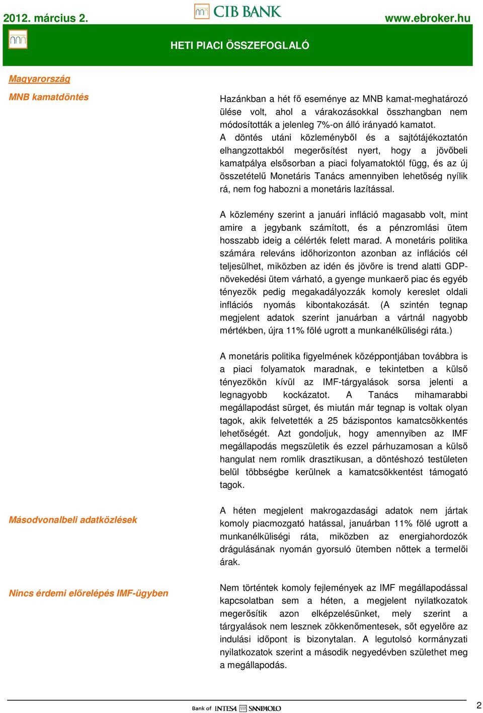 A döntés utáni közleménybıl és a sajtótájékoztatón elhangzottakból megerısítést nyert, hogy a jövıbeli kamatpálya elsısorban a piaci folyamatoktól függ, és az új összetételő Monetáris Tanács