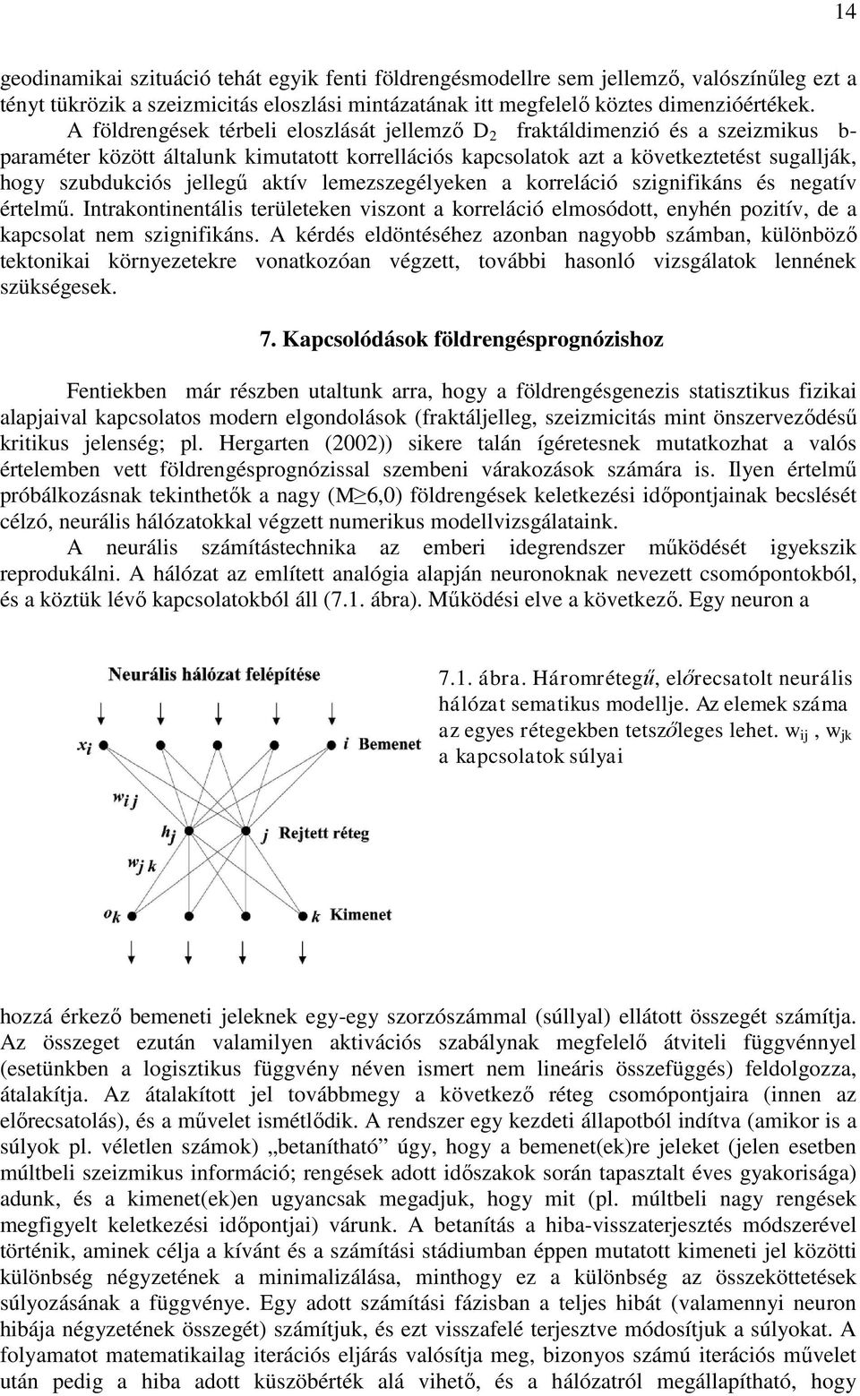 jellegű aktív lemezszegélyeken a korreláció szignifikáns és negatív értelmű. Intrakontinentális területeken viszont a korreláció elmosódott, enyhén pozitív, de a kapcsolat nem szignifikáns.