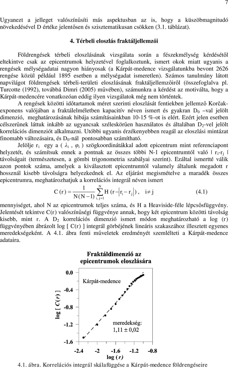 rengések mélységadatai nagyon hiányosak (a Kárpát-medence vizsgálatunkba bevont 2626 rengése közül például 1895 esetben a mélységadat ismeretlen).