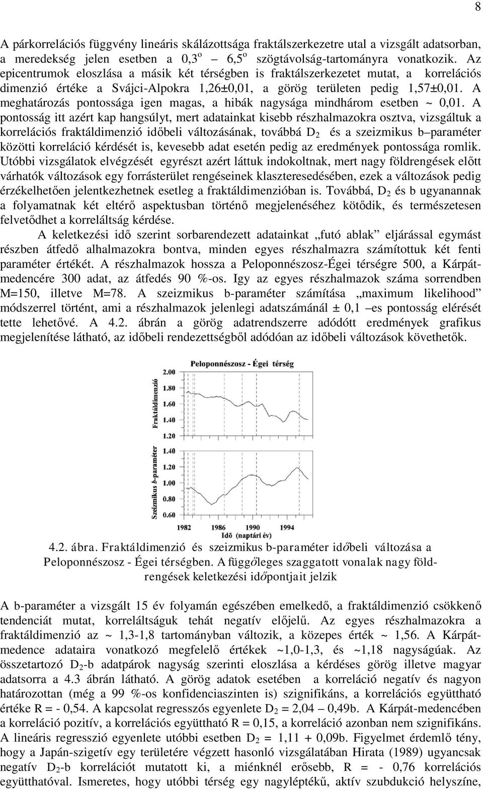 A meghatározás pontossága igen magas, a hibák nagysága mindhárom esetben ~ 0,01.