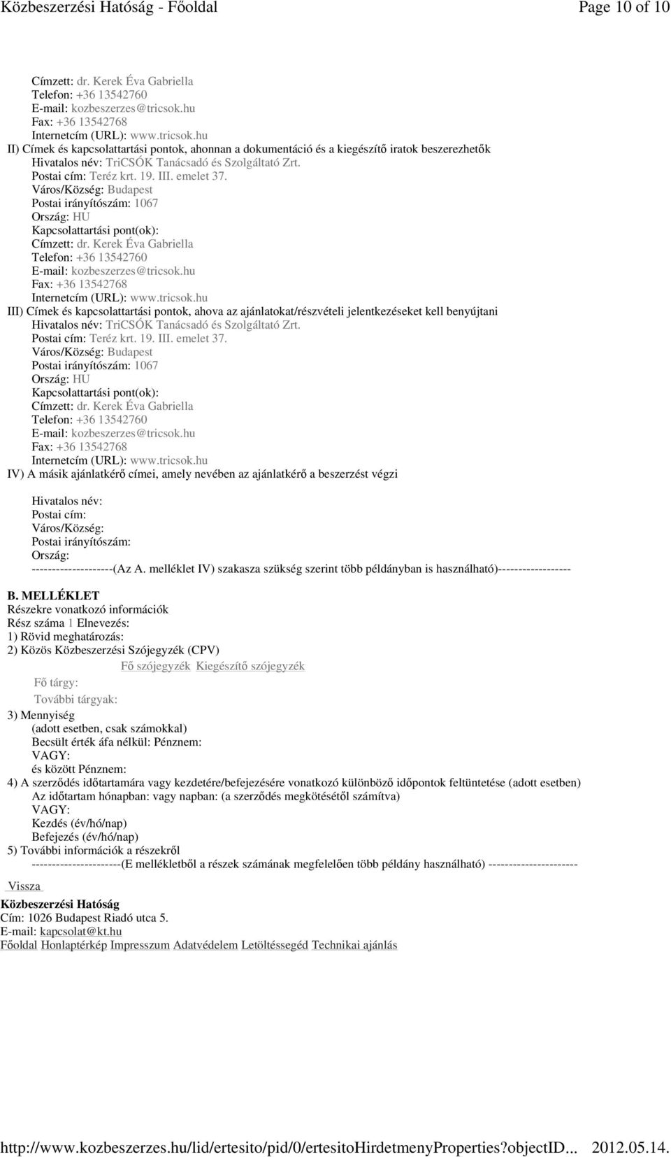 hu II) Címek és kapcsolattartási pontok, ahonnan a dokumentáció és a kiegészítı iratok beszerezhetık Hivatalos név: TriCSÓK Tanácsadó és Szolgáltató Zrt. Postai cím: Teréz krt. 19. III. emelet 37.
