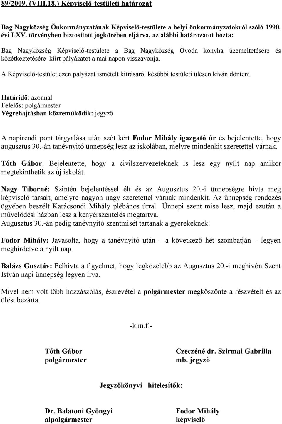 napon visszavonja. A Képviselő-testület ezen pályázat ismételt kiírásáról későbbi testületi ülésen kíván dönteni.