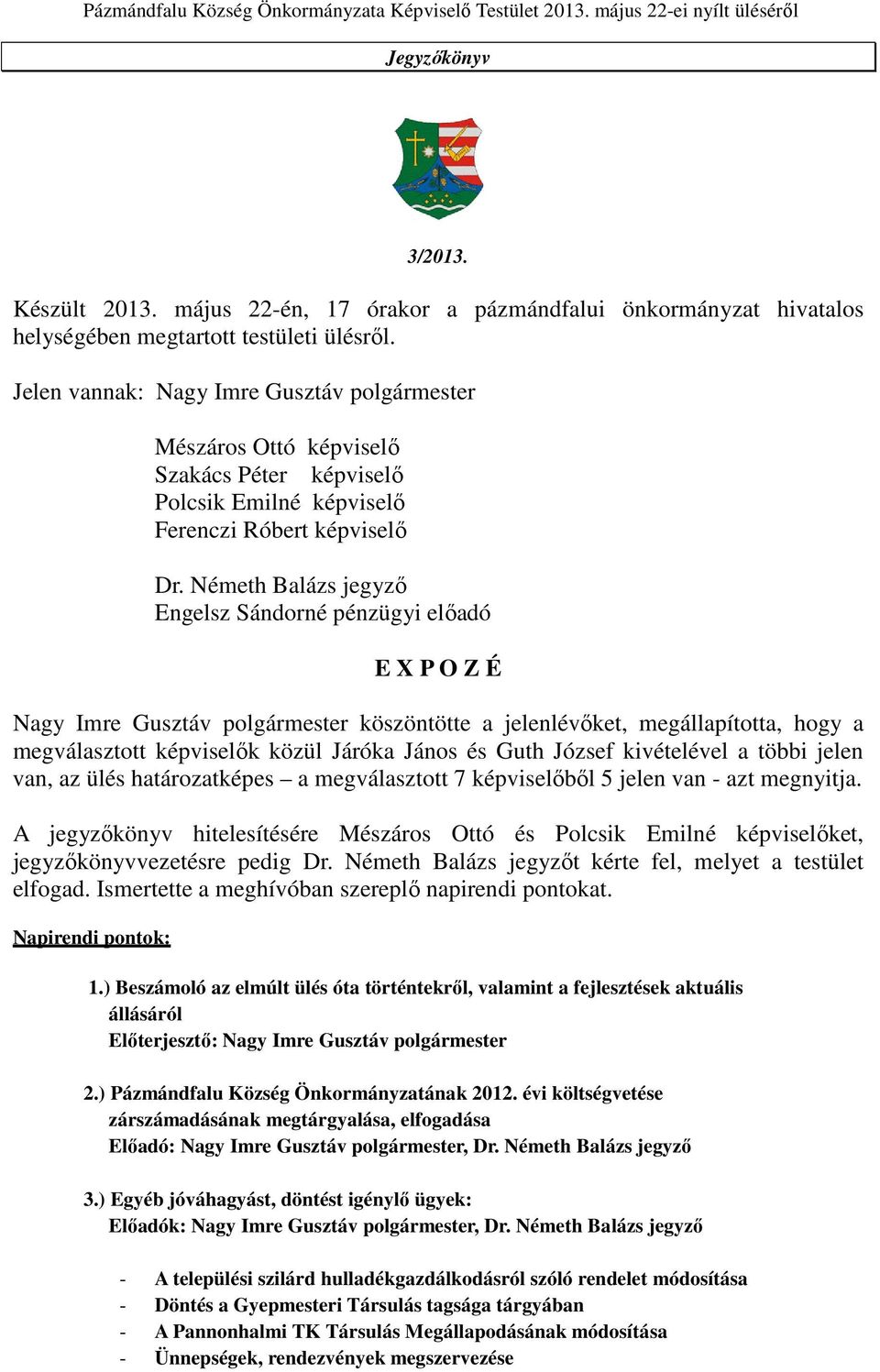 Németh Balázs jegyző Engelsz Sándorné pénzügyi előadó E X P O Z É Nagy Imre Gusztáv polgármester köszöntötte a jelenlévőket, megállapította, hogy a megválasztott képviselők közül Járóka János és Guth