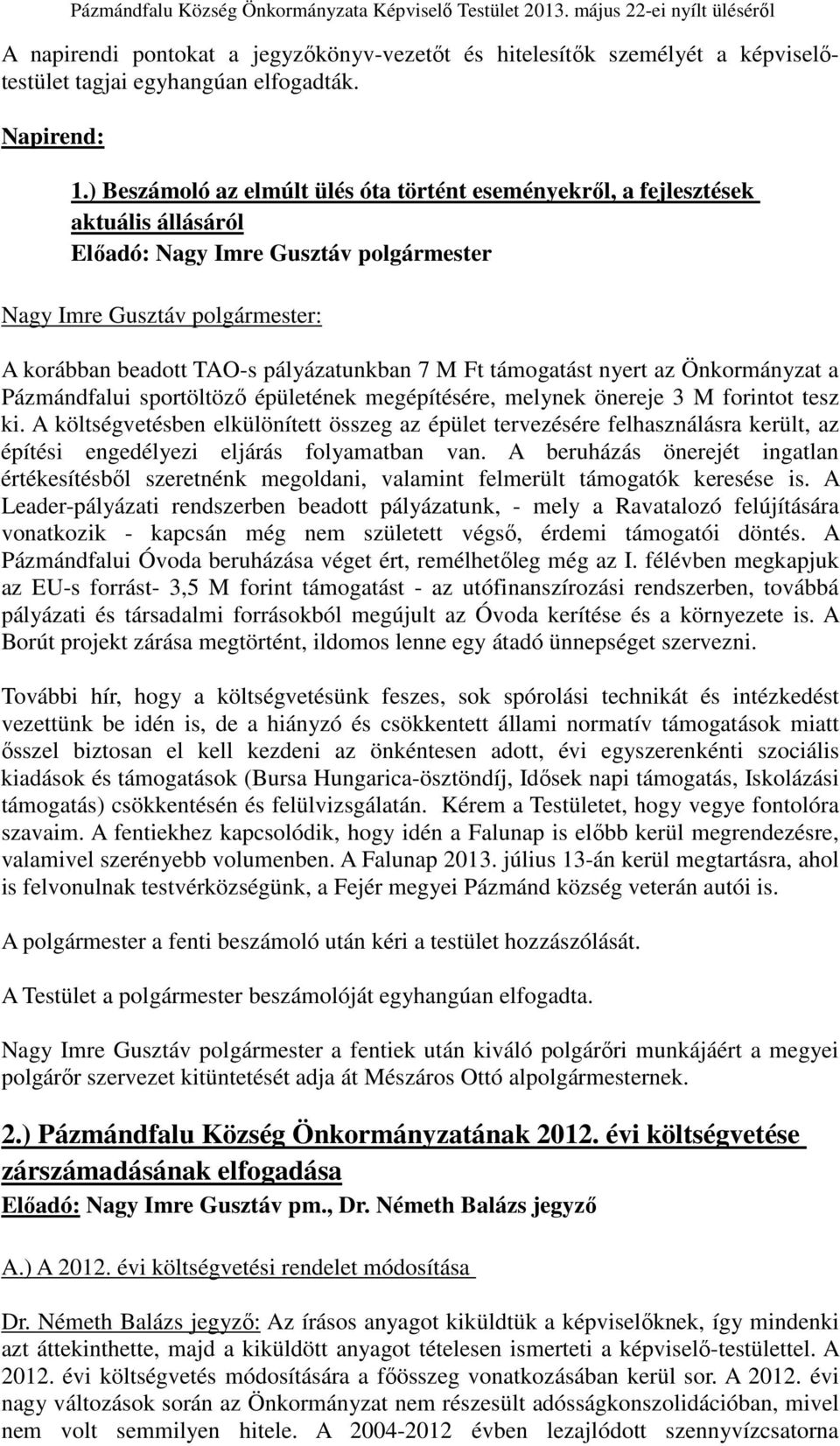 M Ft támogatást nyert az Önkormányzat a Pázmándfalui sportöltöző épületének megépítésére, melynek önereje 3 M forintot tesz ki.