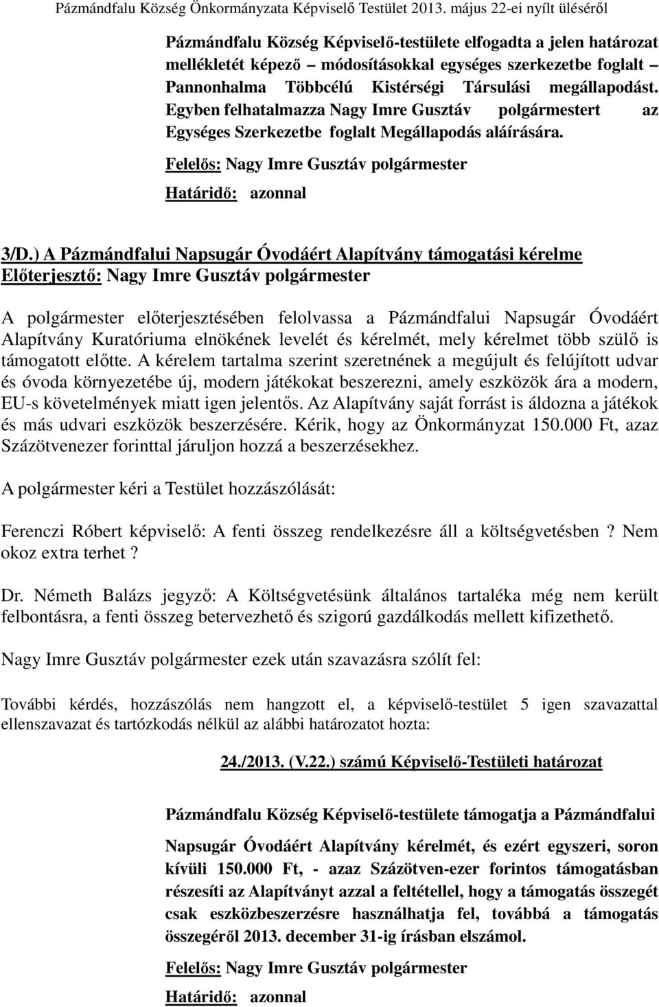 ) A Pázmándfalui Napsugár Óvodáért Alapítvány támogatási kérelme Előterjesztő: Nagy Imre Gusztáv polgármester A polgármester előterjesztésében felolvassa a Pázmándfalui Napsugár Óvodáért Alapítvány