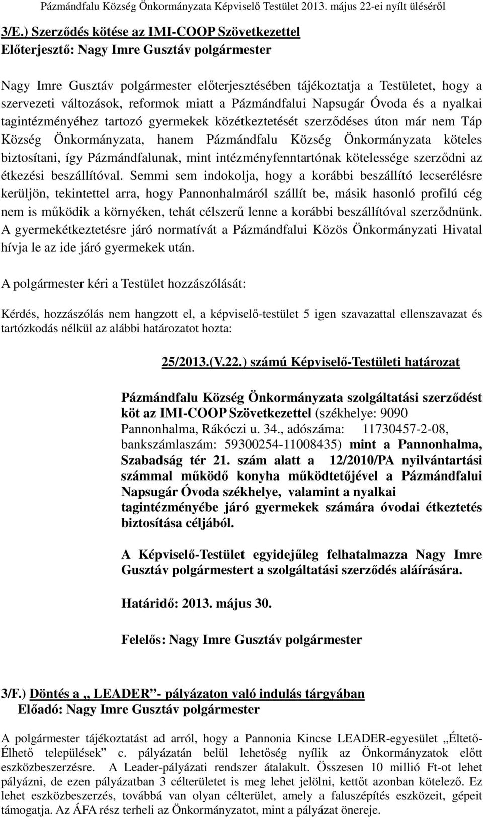 Önkormányzata köteles biztosítani, így Pázmándfalunak, mint intézményfenntartónak kötelessége szerződni az étkezési beszállítóval.