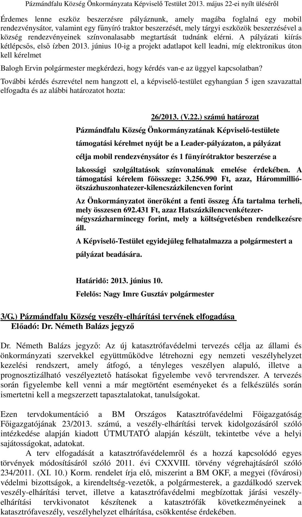 június 10-ig a projekt adatlapot kell leadni, míg elektronikus úton kell kérelmet Balogh Ervin polgármester megkérdezi, hogy kérdés van-e az üggyel kapcsolatban?