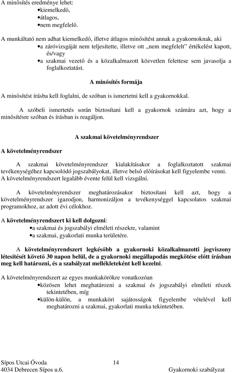 közalkalmazott közvetlen felettese sem javasolja a foglalkoztatást. A minősítés formája A minősítést írásba kell foglalni, de szóban is ismertetni kell a gyakornokkal.