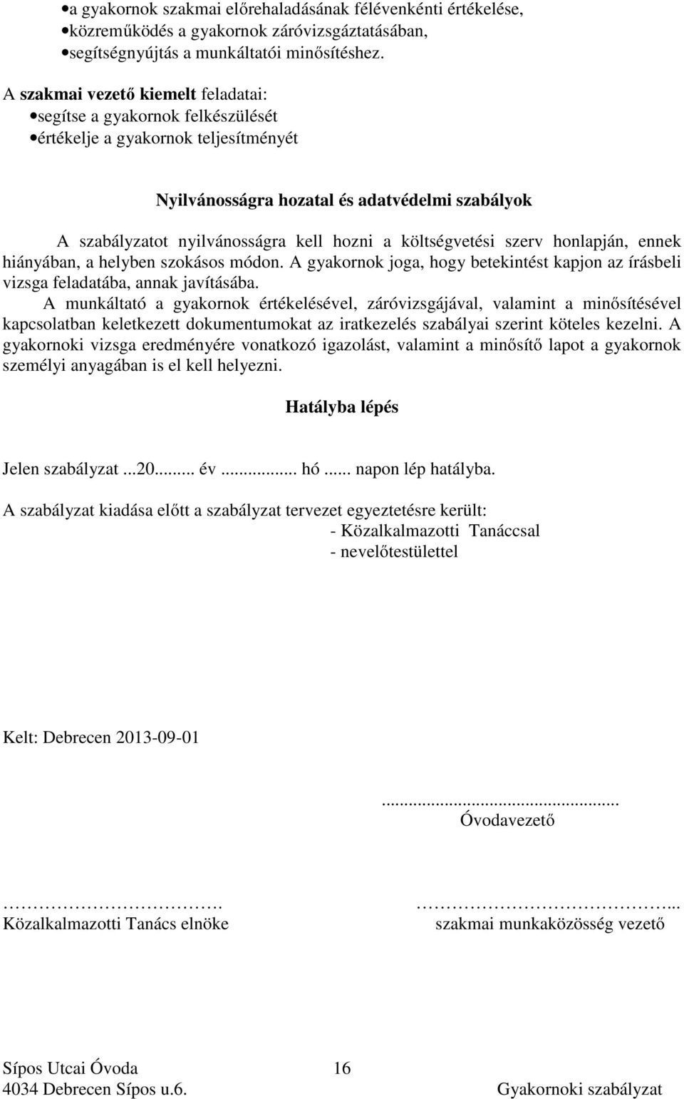 költségvetési szerv honlapján, ennek hiányában, a helyben szokásos módon. A gyakornok joga, hogy betekintést kapjon az írásbeli vizsga feladatába, annak javításába.