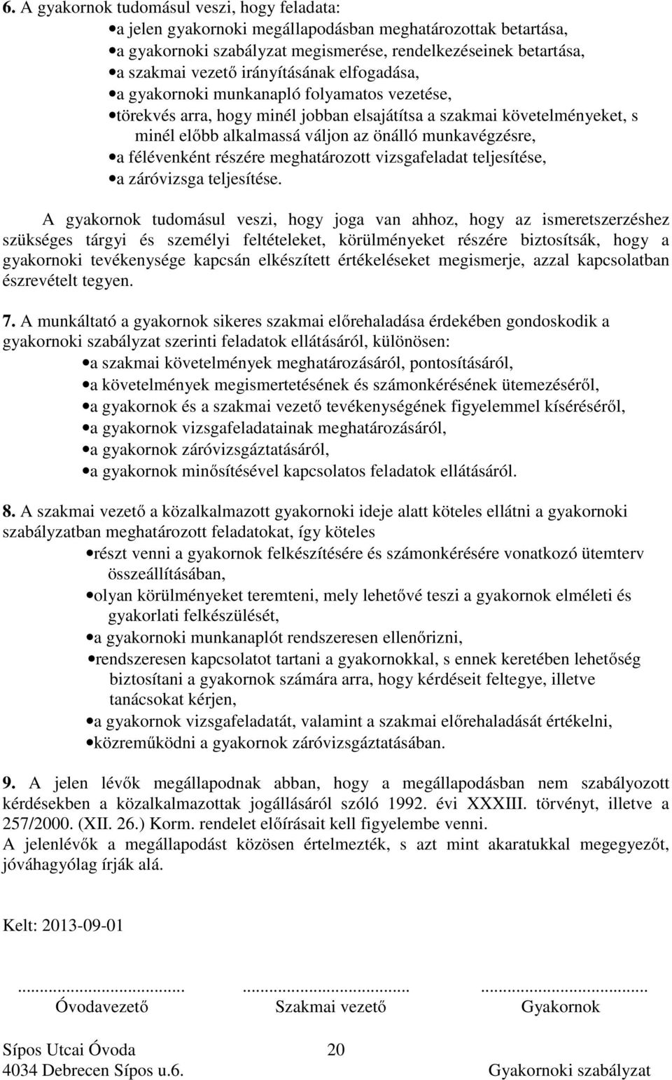 a félévenként részére meghatározott vizsgafeladat teljesítése, a záróvizsga teljesítése.