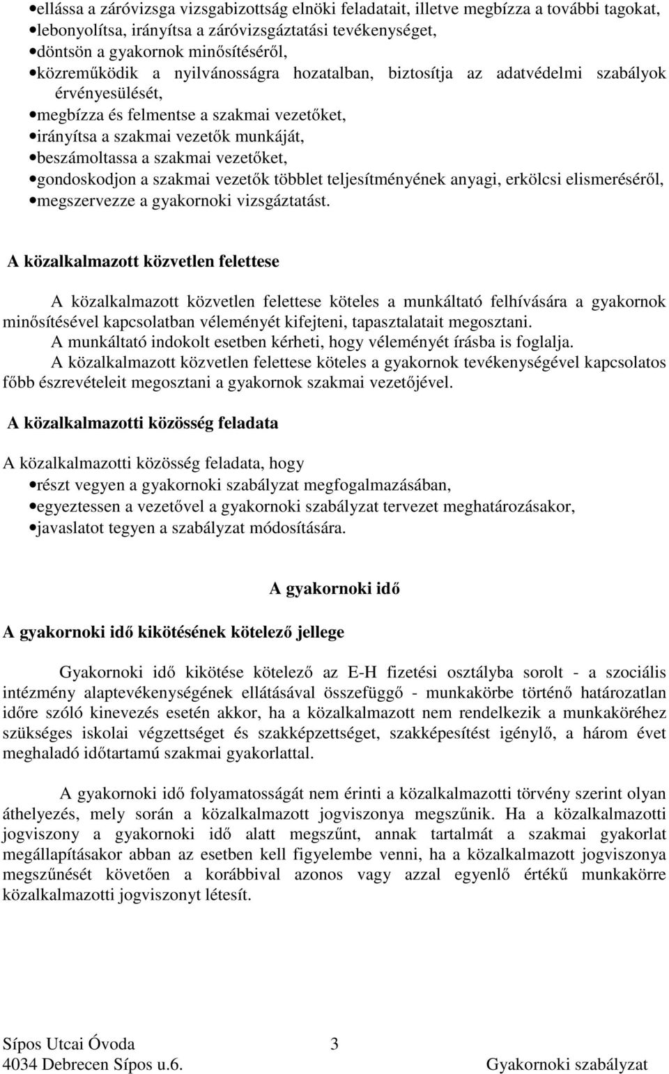 gondoskodjon a szakmai vezetők többlet teljesítményének anyagi, erkölcsi elismeréséről, megszervezze a gyakornoki vizsgáztatást.