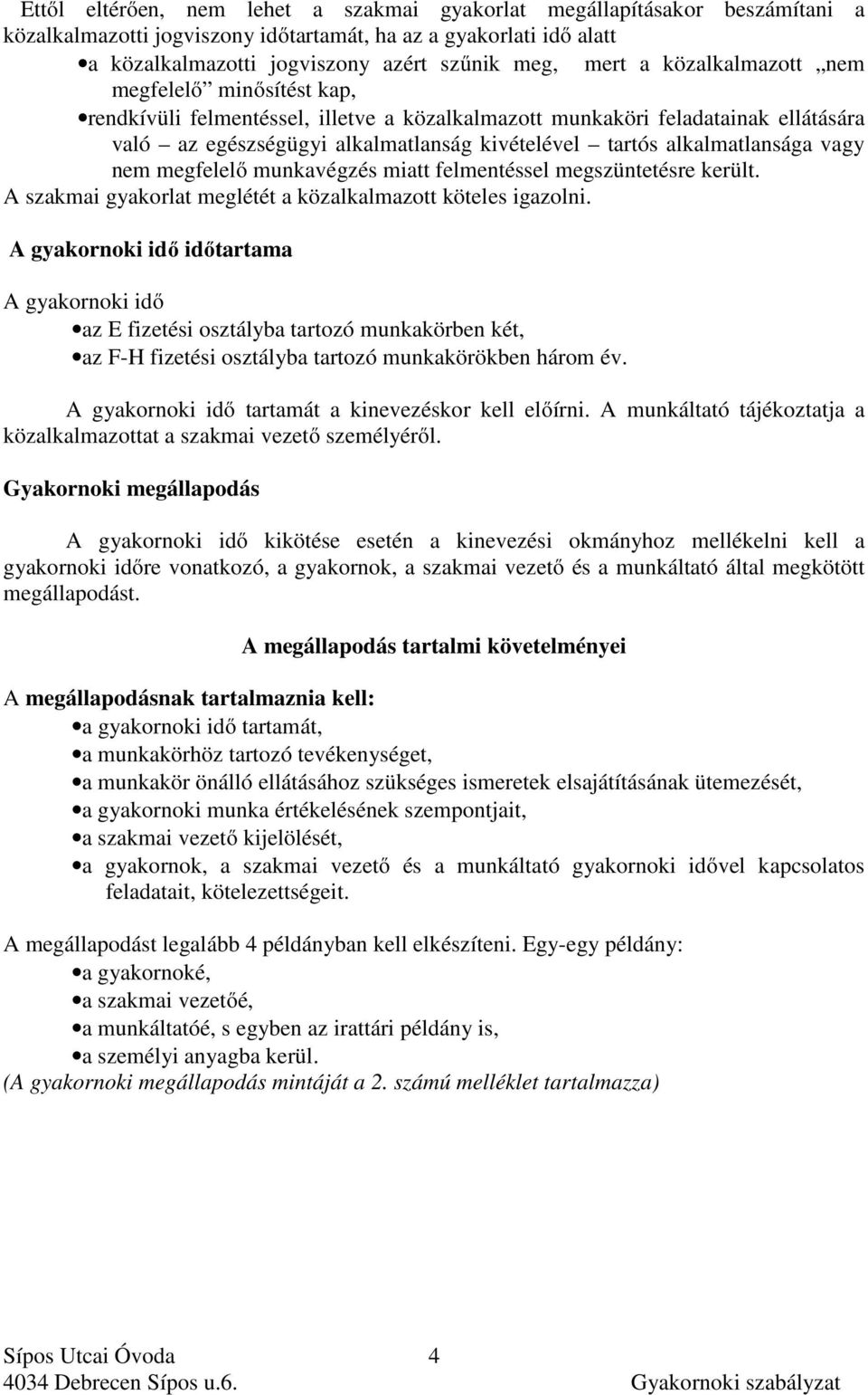 vagy nem megfelelő munkavégzés miatt felmentéssel megszüntetésre került. A szakmai gyakorlat meglétét a közalkalmazott köteles igazolni.