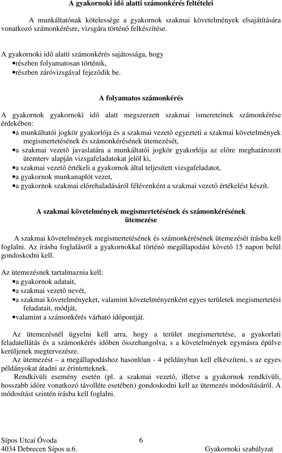 A folyamatos számonkérés A gyakornok gyakornoki idő alatt megszerzett szakmai ismereteinek számonkérése érdekében: a munkáltatói jogkör gyakorlója és a szakmai vezető egyezteti a szakmai