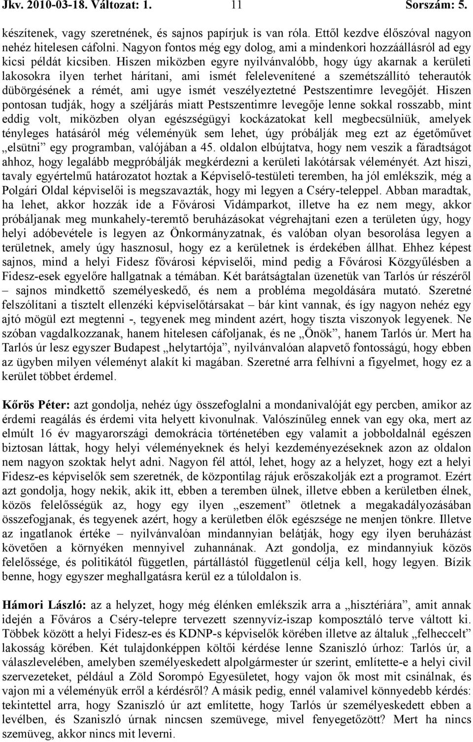 Hiszen miközben egyre nyilvánvalóbb, hogy úgy akarnak a kerületi lakosokra ilyen terhet hárítani, ami ismét felelevenítené a szemétszállító teherautók dübörgésének a rémét, ami ugye ismét