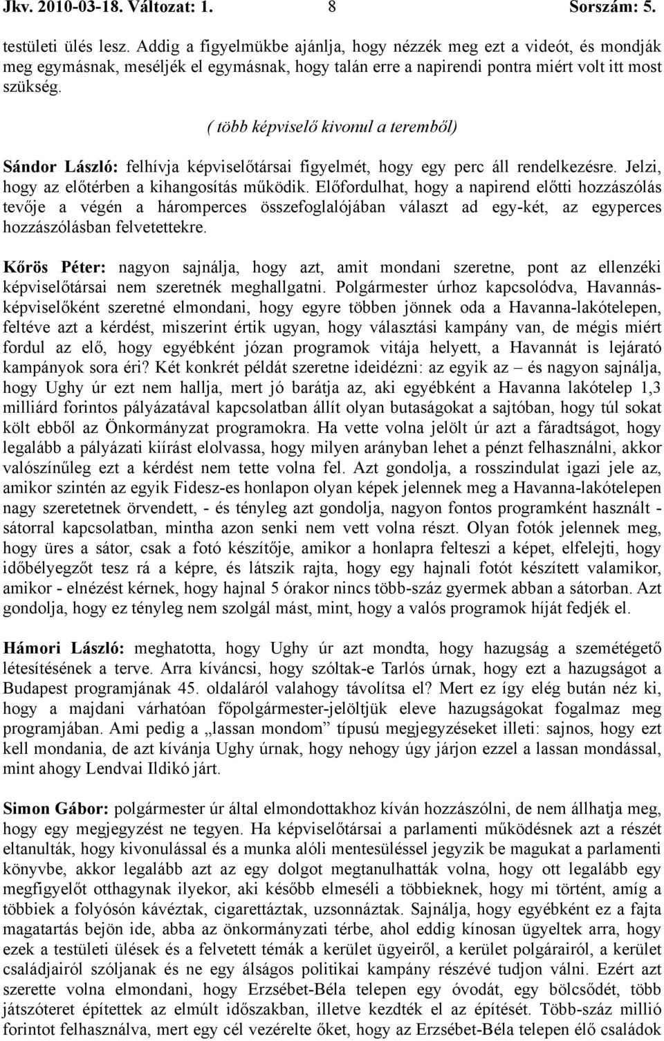 ( több képviselő kivonul a teremből) Sándor László: felhívja képviselőtársai figyelmét, hogy egy perc áll rendelkezésre. Jelzi, hogy az előtérben a kihangosítás működik.