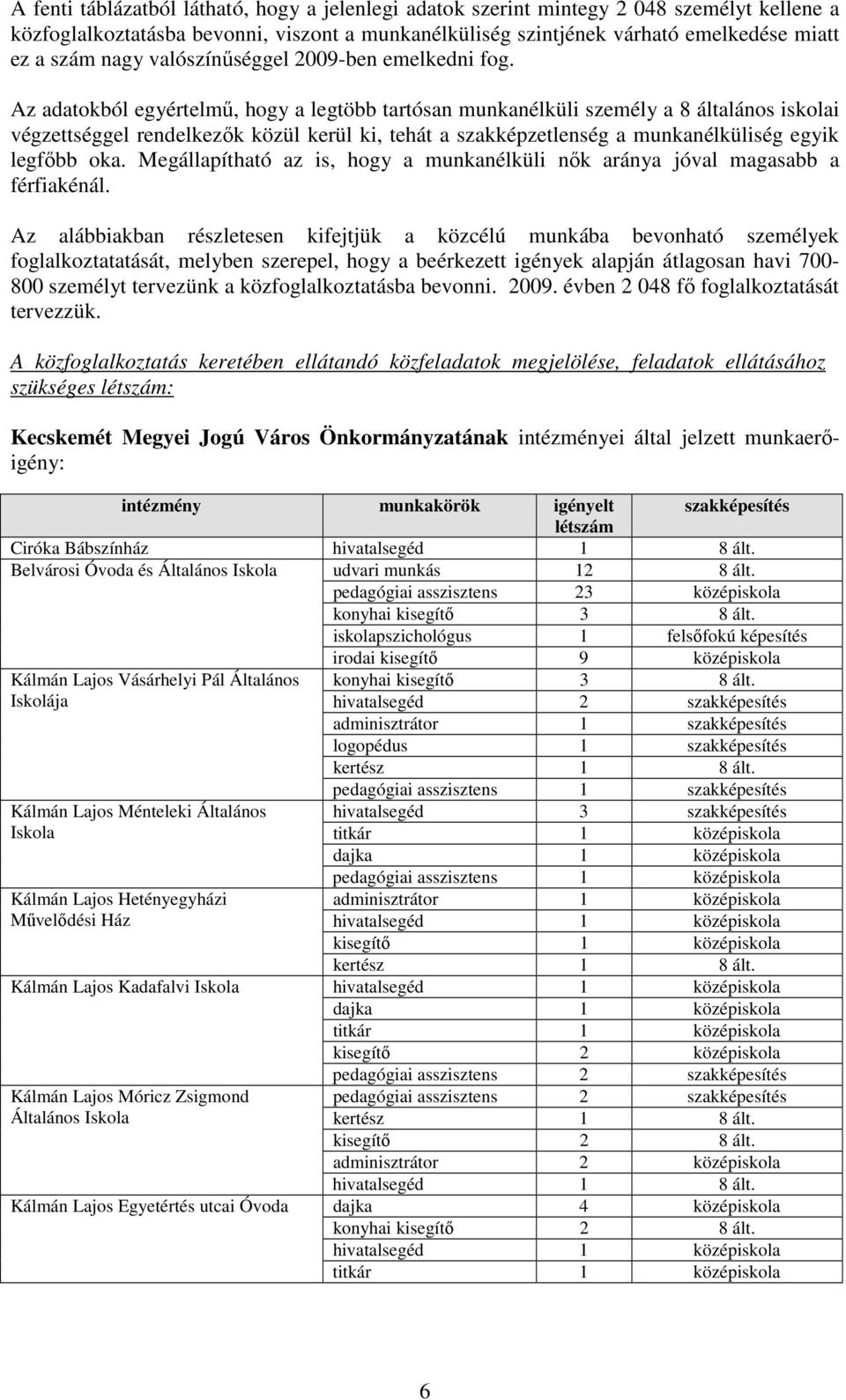 Az adatokból egyértelmő, hogy a legtöbb tartósan munkanélküli személy a 8 általános iskolai végzettséggel rendelkezık közül kerül ki, tehát a szakképzetlenség a munkanélküliség egyik legfıbb oka.