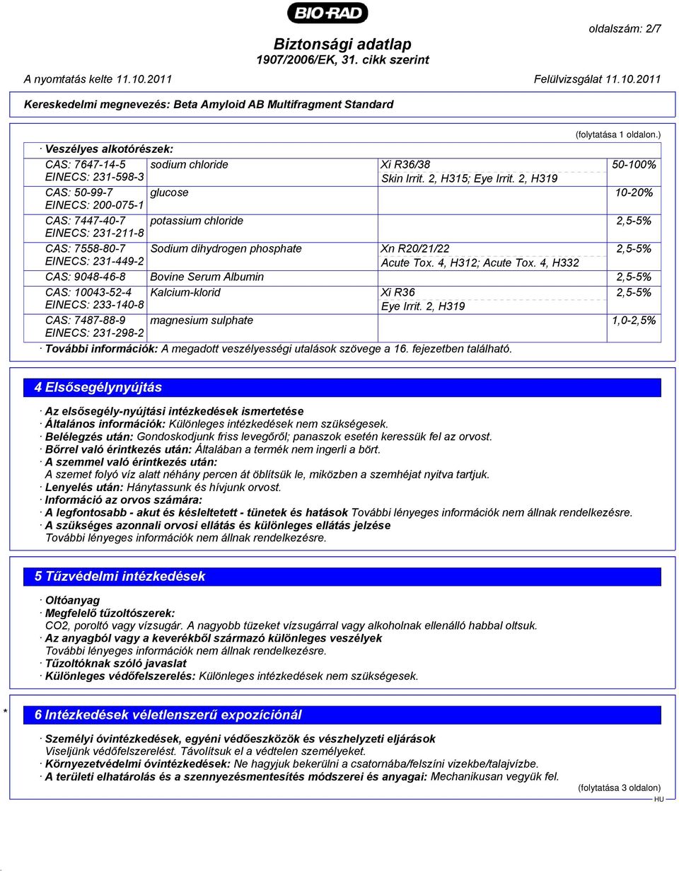 2, H319 CAS: 50-99-7 glucose 10-20% EINECS: 200-075-1 CAS: 7447-40-7 potassium chloride 2,5-5% EINECS: 231-211-8 CAS: 7558-80-7 Sodium dihydrogen phosphate Xn R20/21/22 2,5-5% EINECS: 231-449-2 Acute