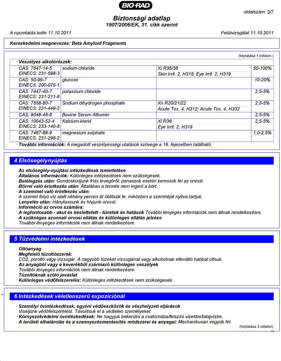 2, H319 CAS: 50-99-7 glucose 10-20% EINECS: 200-075-1 CAS: 7447-40-7 potassium chloride 2,5-5% EINECS: 231-211-8 CAS: 7558-80-7 Sodium dihydrogen phosphate Xn R20/21/22 2,5-5% EINECS: 231-449-2 Acute