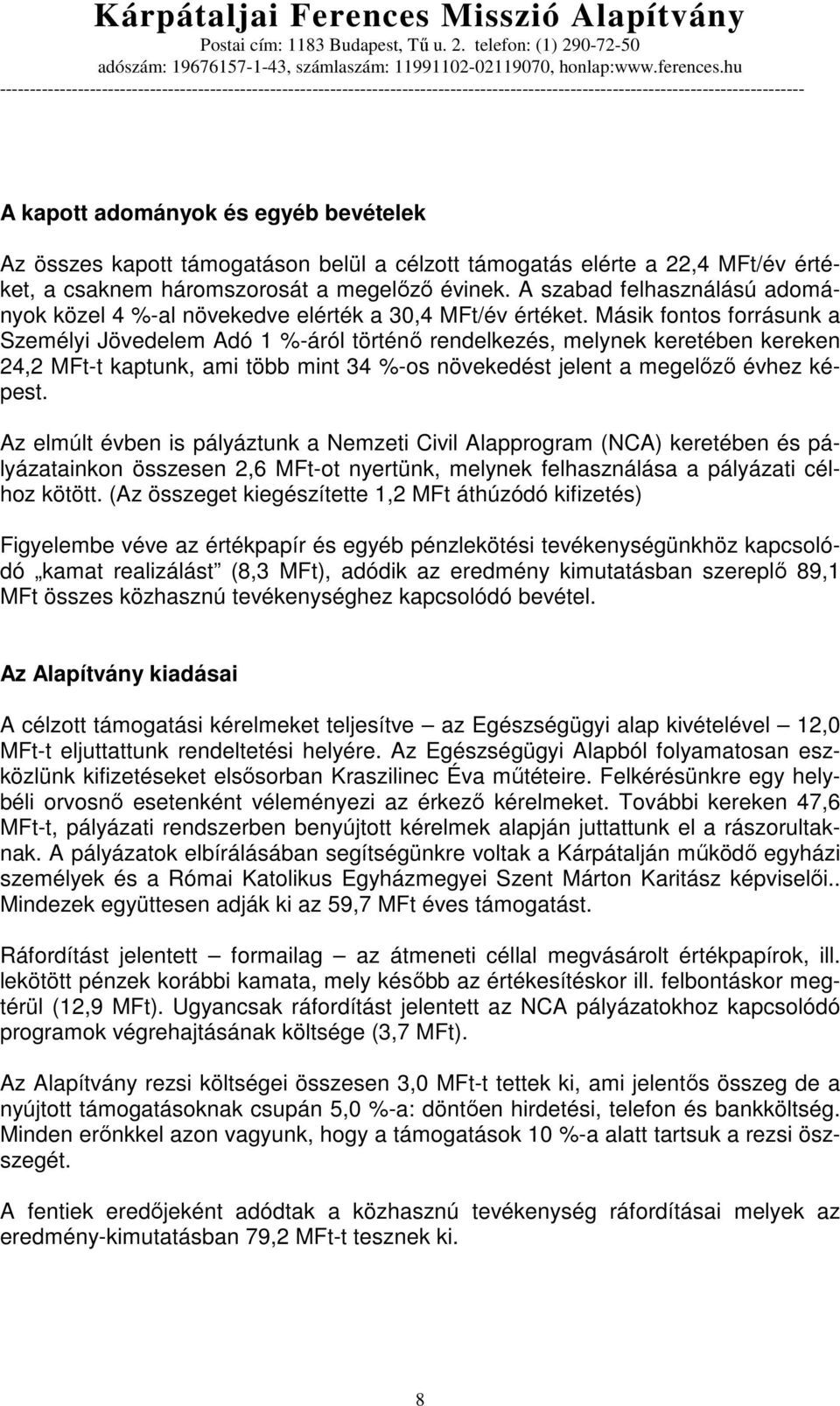 Másik fontos forrásunk a Személyi Jövedelem Adó 1 %-áról történı rendelkezés, melynek keretében kereken 24,2 MFt-t kaptunk, ami több mint 34 %-os növekedést jelent a megelızı évhez képest.