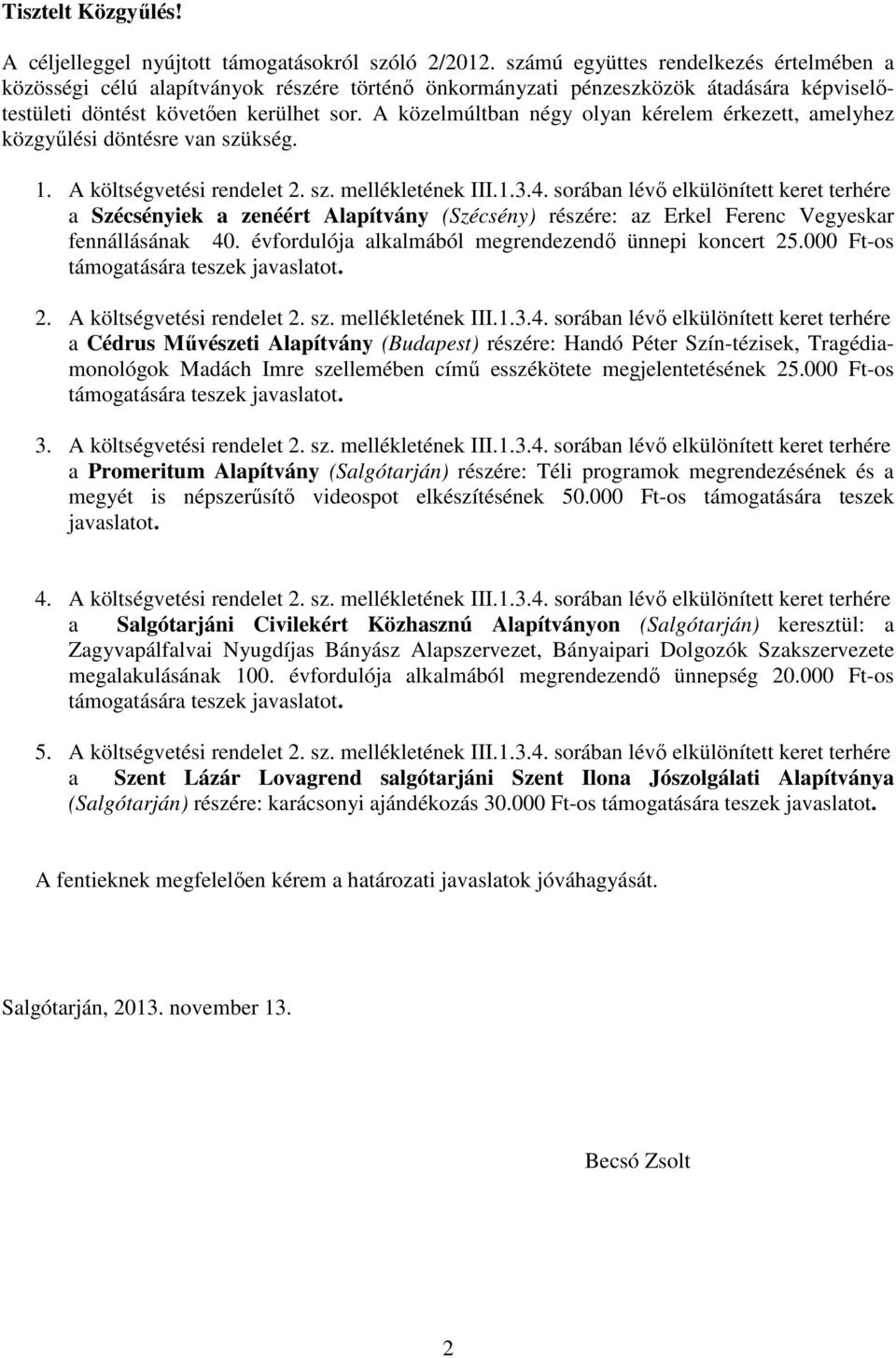 A közelmúltban négy olyan kérelem érkezett, amelyhez közgyűlési döntésre van szükség. 1. A költségvetési rendelet 2. sz. mellékletének III.1.3.4.