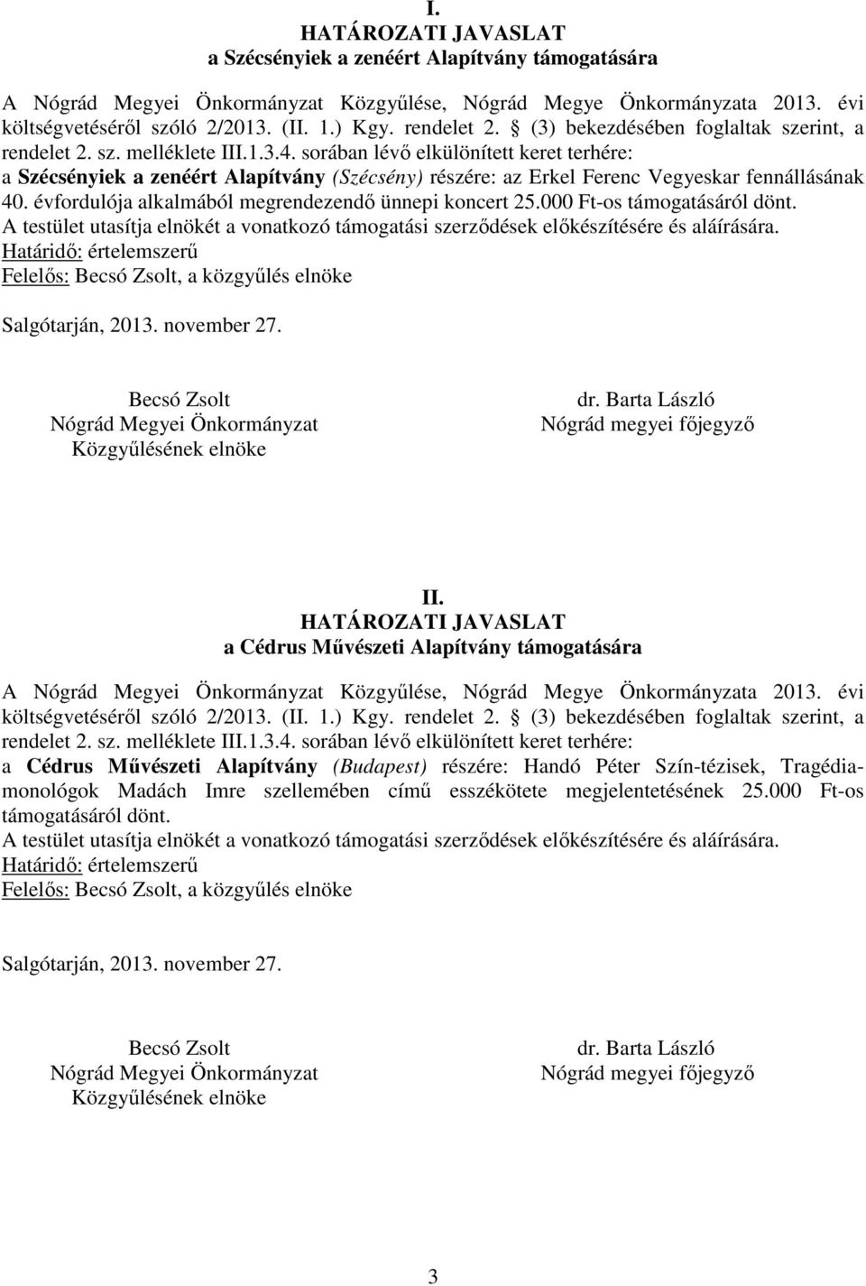 000 Ft-os támogatásáról dönt. Felelős:, a közgyűlés elnöke II. a Cédrus Művészeti Alapítvány támogatására A Közgyűlése, Nógrád Megye Önkormányzata 2013.