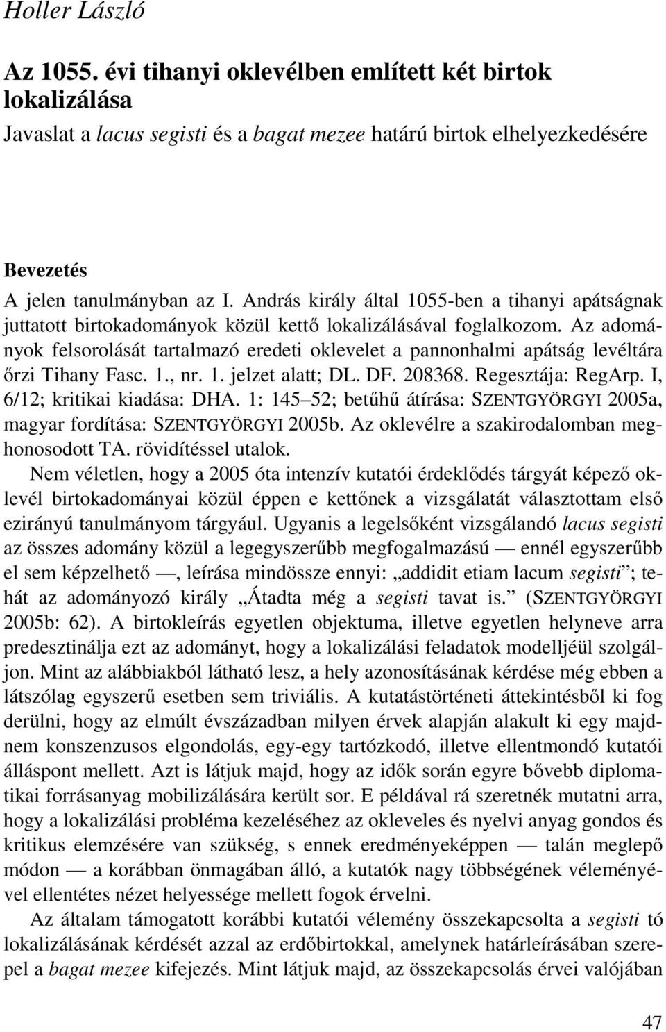 Az adományok felsorolását tartalmazó eredeti oklevelet a pannonhalmi apátság levéltára őrzi Tihany Fasc. 1., nr. 1. jelzet alatt; DL. DF. 208368. Regesztája: RegArp. I, 6/12; kritikai kiadása: DHA.