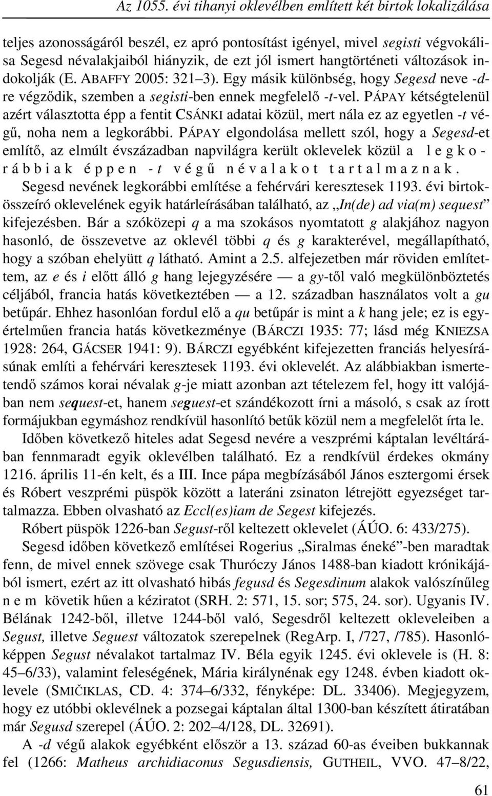 hangtörténeti változások indokolják (E. ABAFFY 2005: 321 3). Egy másik különbség, hogy Segesd neve -dre végződik, szemben a segisti-ben ennek megfelelő -t-vel.