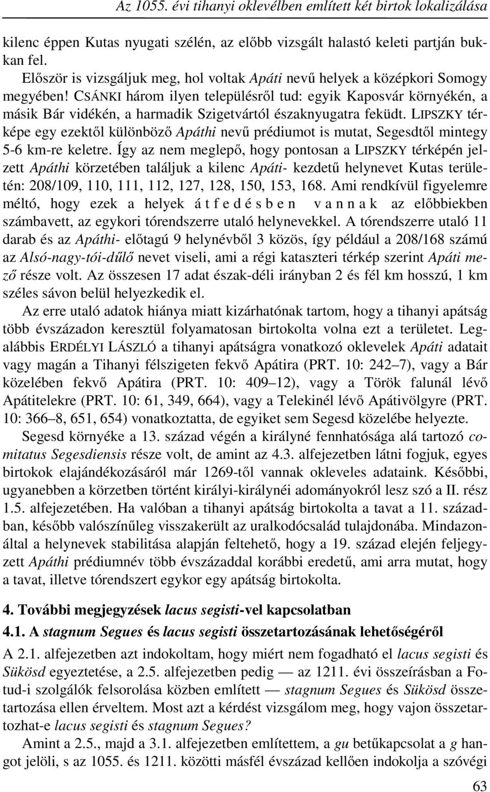 CSÁNKI három ilyen településről tud: egyik Kaposvár környékén, a másik Bár vidékén, a harmadik Szigetvártól északnyugatra feküdt.