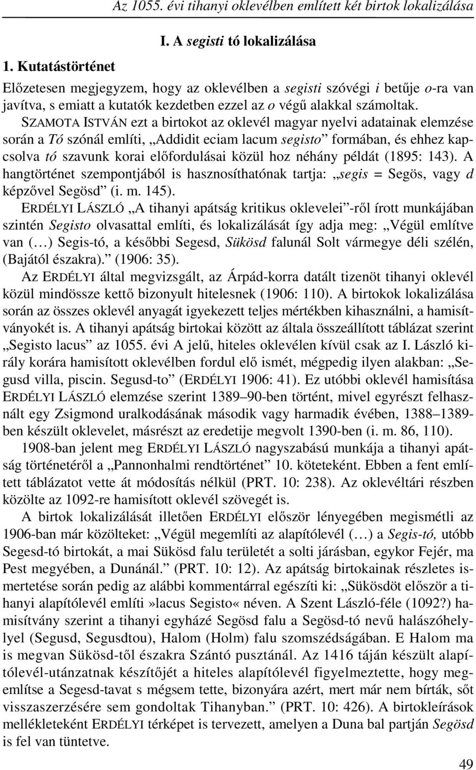 SZAMOTA ISTVÁN ezt a birtokot az oklevél magyar nyelvi adatainak elemzése során a Tó szónál említi, Addidit eciam lacum segisto formában, és ehhez kapcsolva tó szavunk korai előfordulásai közül hoz