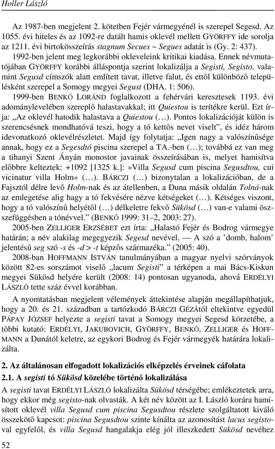 Ennek névmutatójában GYÖRFFY korábbi álláspontja szerint lokalizálja a Segisti, Segisto, valamint Segusd címszók alatt említett tavat, illetve falut, és ettől különböző településként szerepel a