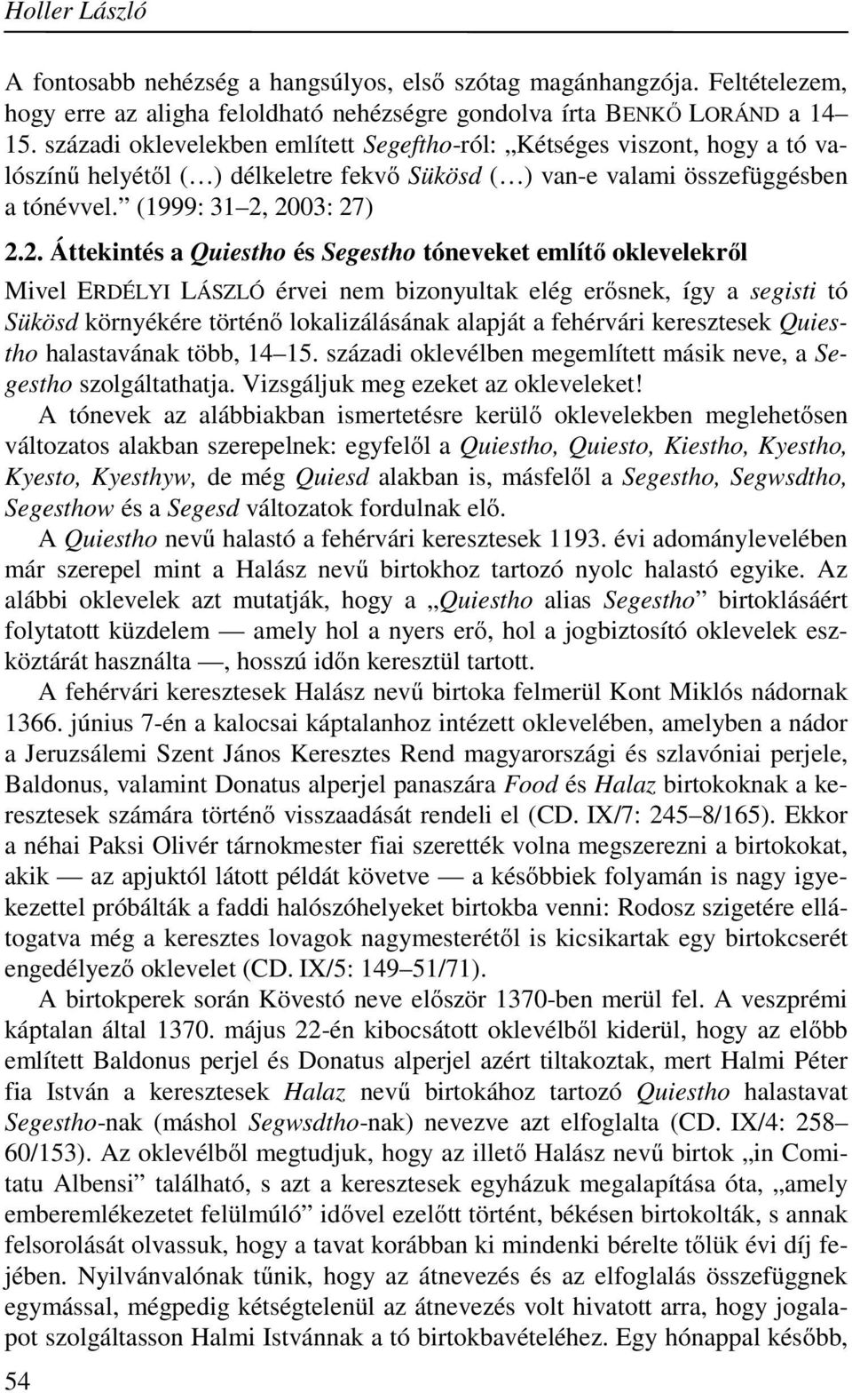 2003: 27) 2.2. Áttekintés a Quiestho és Segestho tóneveket említő oklevelekről Mivel ERDÉLYI LÁSZLÓ érvei nem bizonyultak elég erősnek, így a segisti tó Sükösd környékére történő lokalizálásának