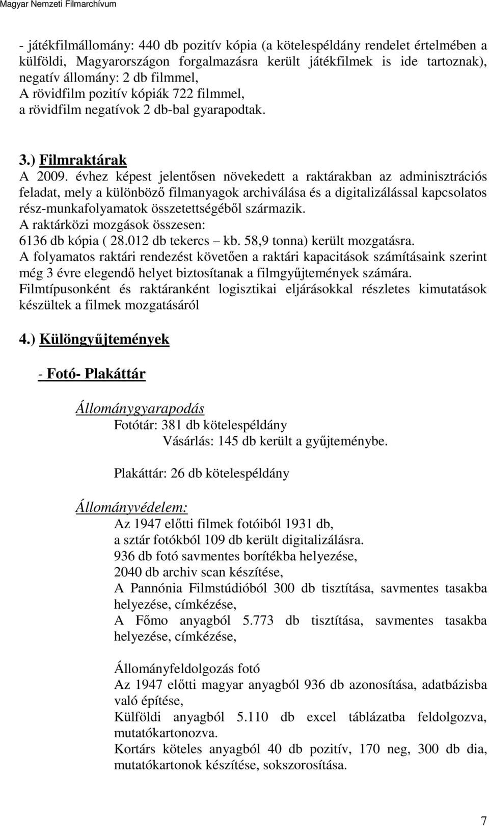 évhez képest jelentősen növekedett a raktárakban az adminisztrációs feladat, mely a különböző filmanyagok archiválása és a digitalizálással kapcsolatos rész-munkafolyamatok összetettségéből származik.