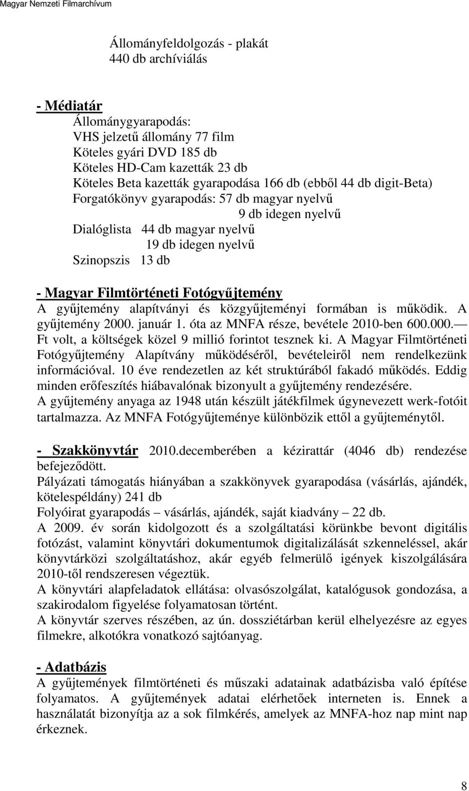 Fotógyűjtemény A gyűjtemény alapítványi és közgyűjteményi formában is működik. A gyűjtemény 2000. január 1. óta az MNFA része, bevétele 2010-ben 600.000. Ft volt, a költségek közel 9 millió forintot tesznek ki.