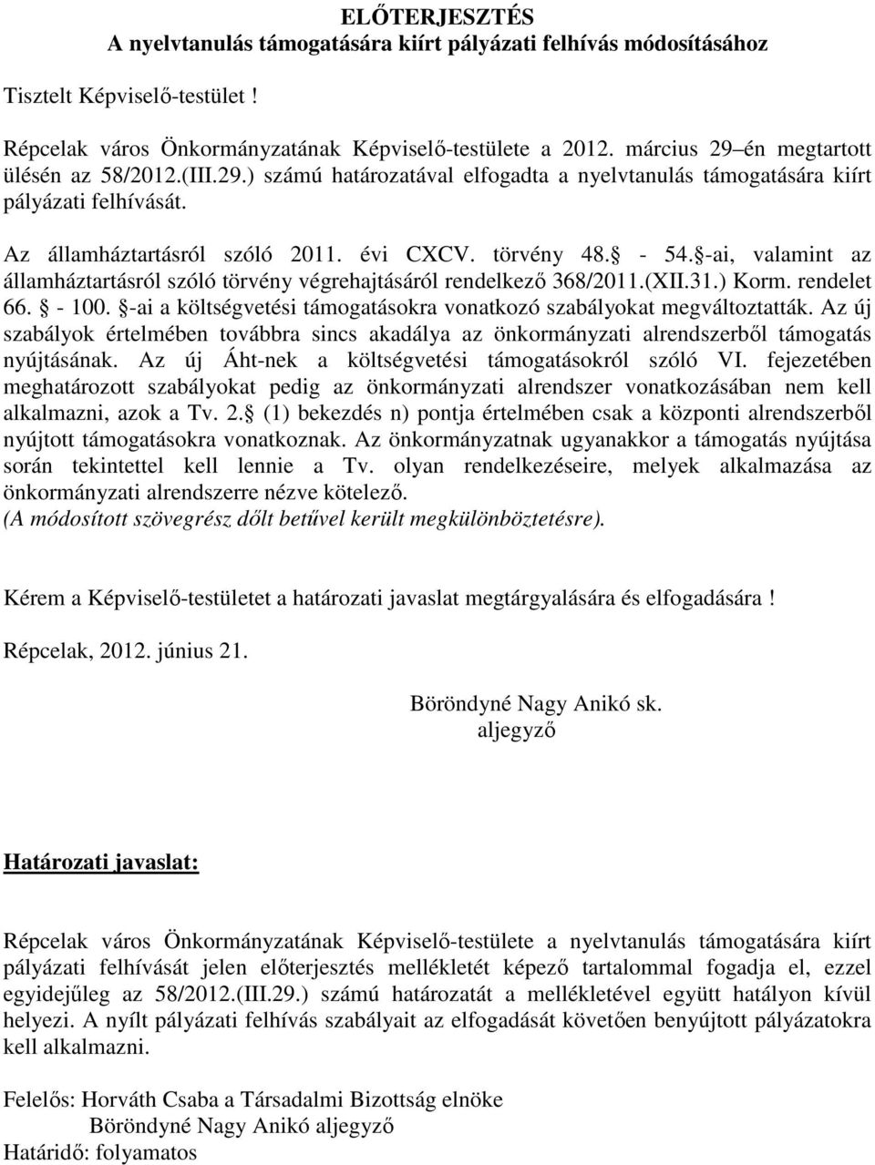 -ai, valamint az államháztartásról szóló törvény végrehajtásáról rendelkező 368/2011.(XII.31.) Korm. rendelet 66. - 100. -ai a költségvetési támogatásokra vonatkozó szabályokat megváltoztatták.