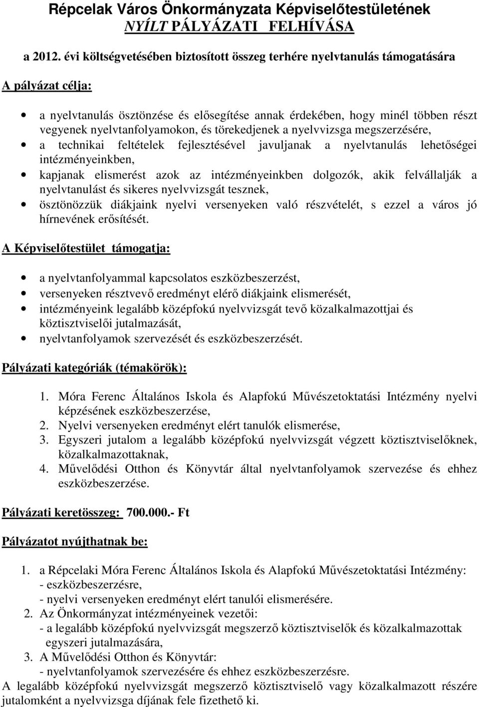 nyelvtanfolyamokon, és törekedjenek a nyelvvizsga megszerzésére, a technikai feltételek fejlesztésével javuljanak a nyelvtanulás lehetőségei intézményeinkben, kapjanak elismerést azok az